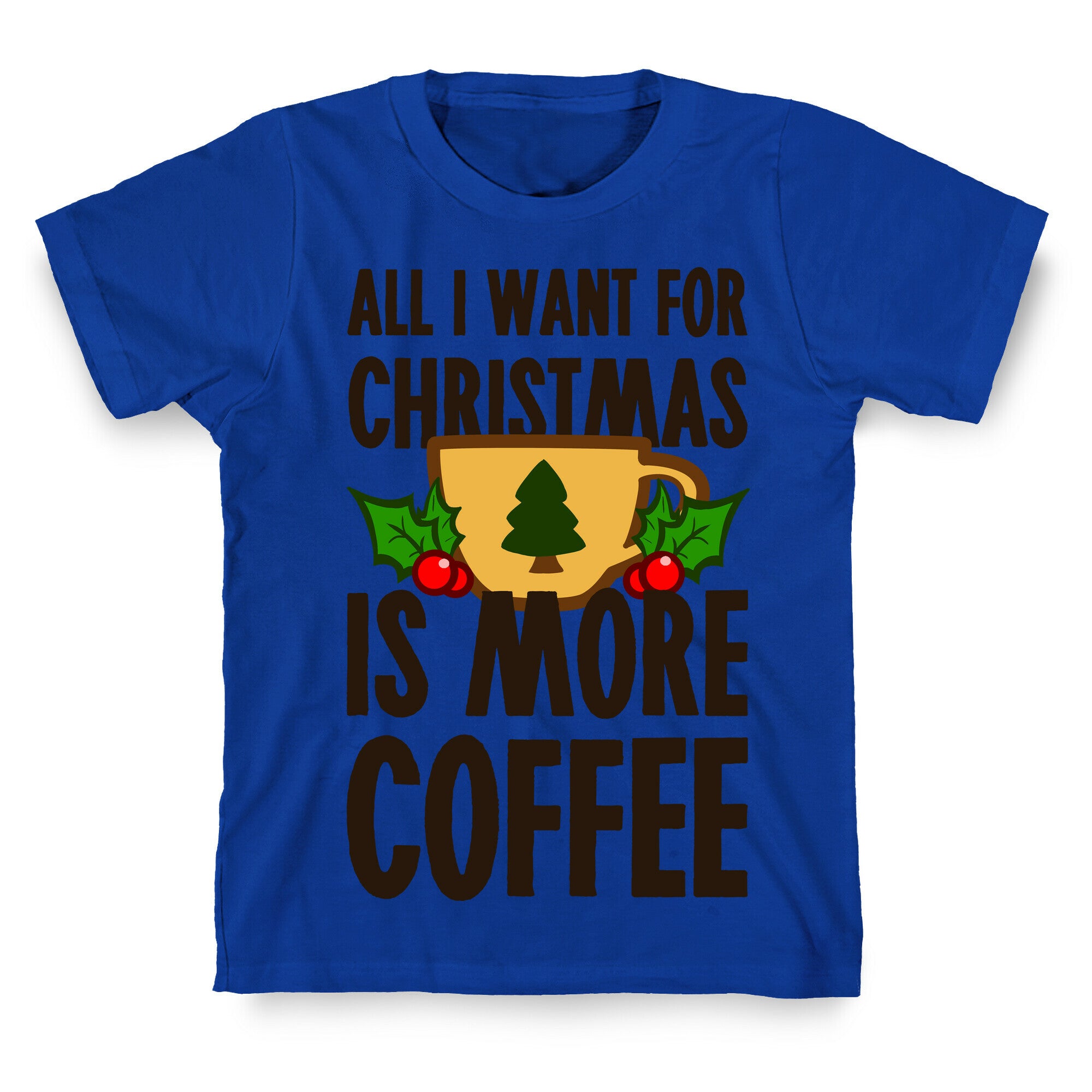 All I Want for Christmas is More Coffee T-Shirt